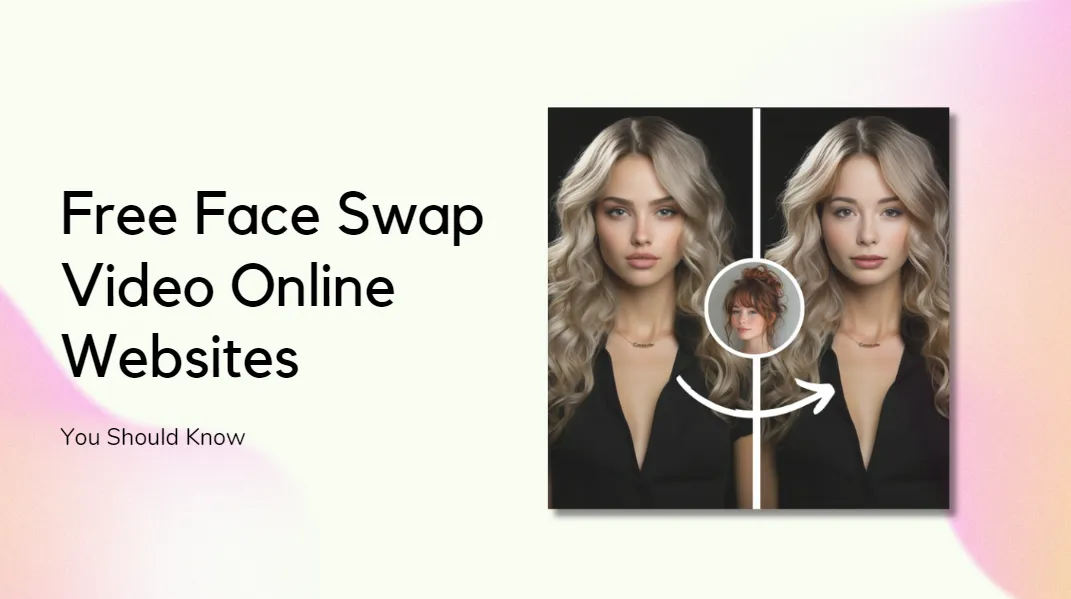 Top 7 Free Face Swap Video Online in 2025| Ultimate Guide